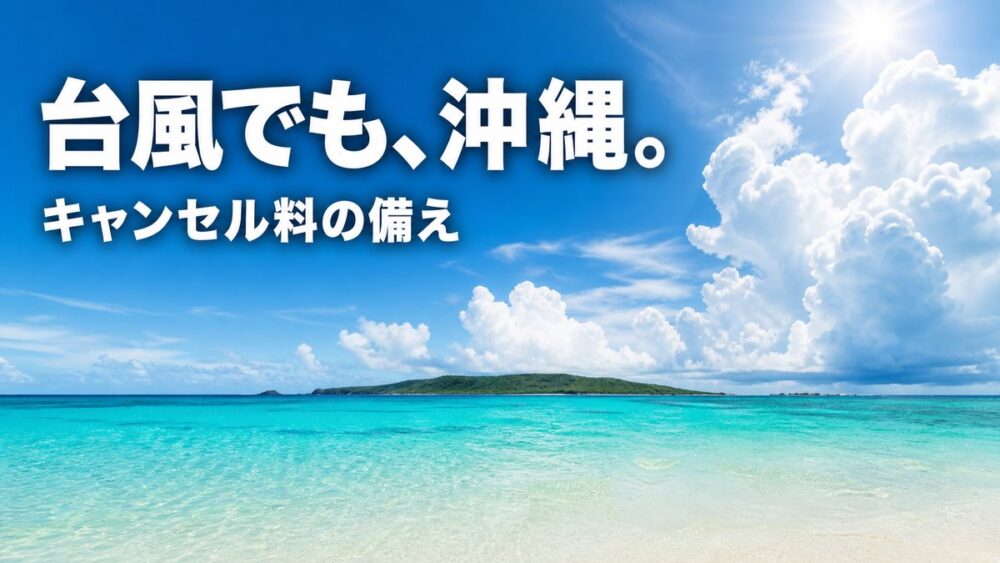 青空と入道雲が広がる沖縄の海と離島。「台風でも、沖縄。キャンセル料の備え」のテキスト入りアイキャッチ